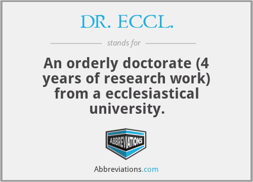 DR. ECCL. - An orderly doctorate (4 years of research work) from a ecclesiastical university.